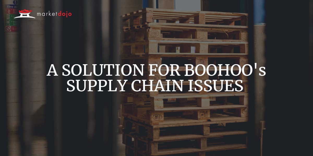 A SOLUTION FOR BOOHOOs SUPPLY CHAIN ISSUES